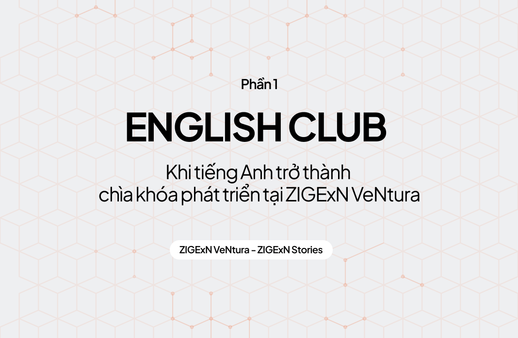 English Club - Khi tiếng Anh trở thành chìa khóa phát triển tại ZIGExN VeNtura