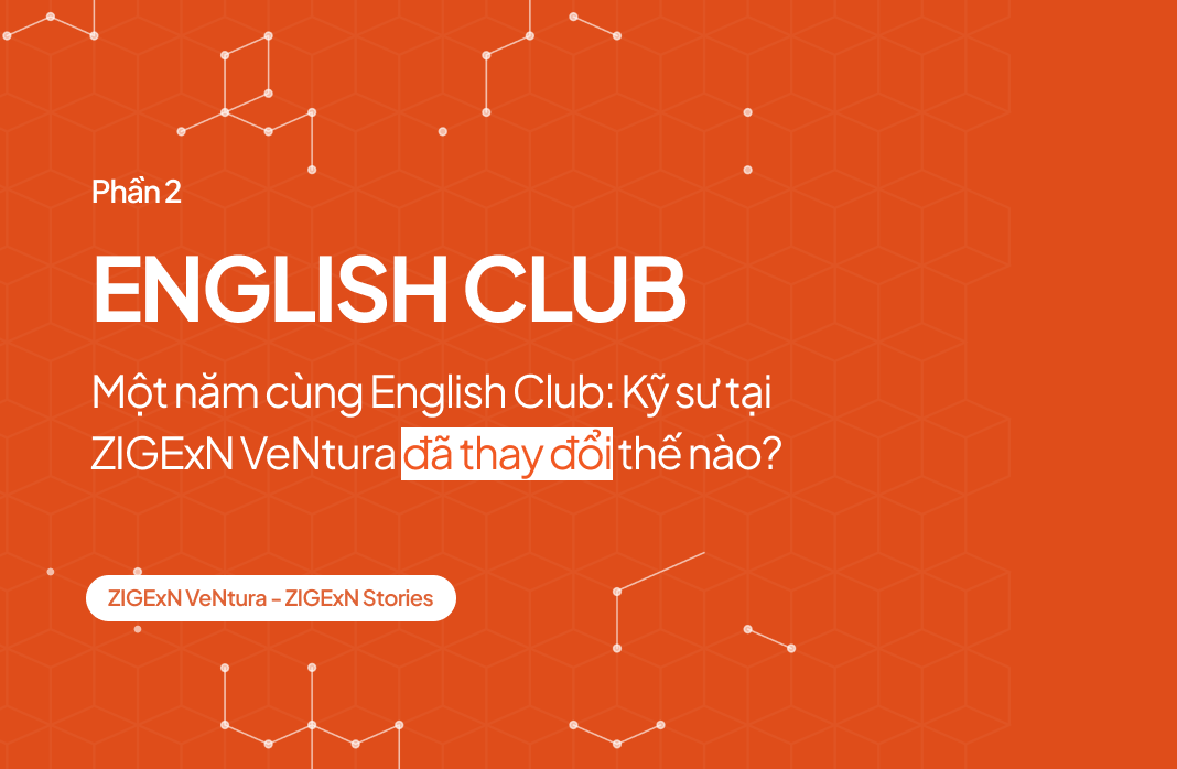 Một năm cùng English Club: Kỹ sư tại ZIGExN VeNtura đã thay đổi thế nào?