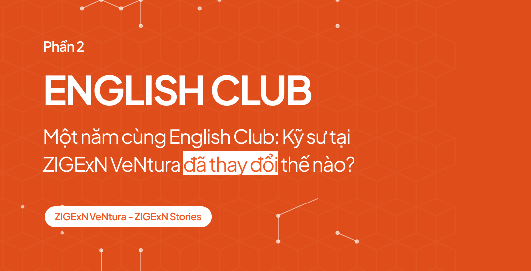 Một năm cùng English Club: Kỹ sư tại ZIGExN VeNtura đã thay đổi thế nào?