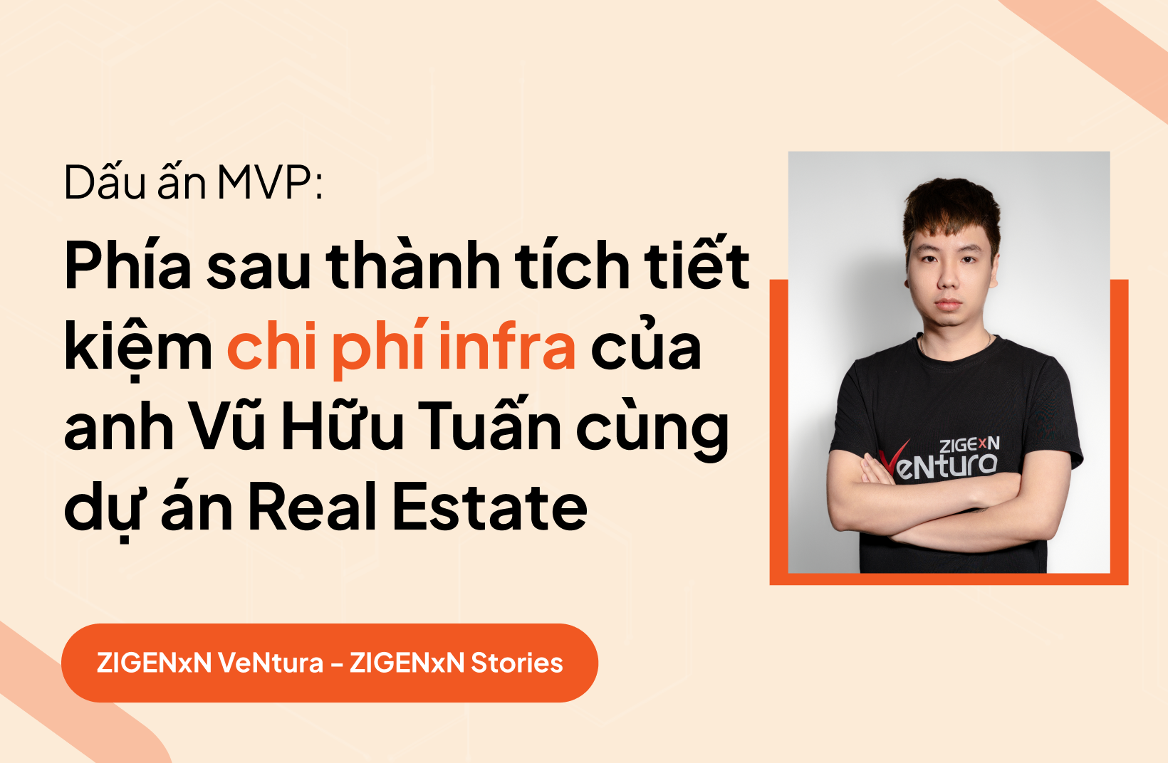 Dấu ấn ZIGExN MVP: Phía sau thành tích tiết kiệm chi phí hạ tầng của anh Vũ Hữu Tuấn cùng dự án Real Estate