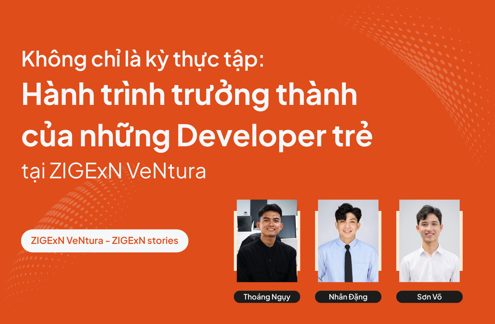 Không chỉ là kỳ thực tập: Hành trình trưởng thành của những Developer trẻ tại ZIGExN VeNtura