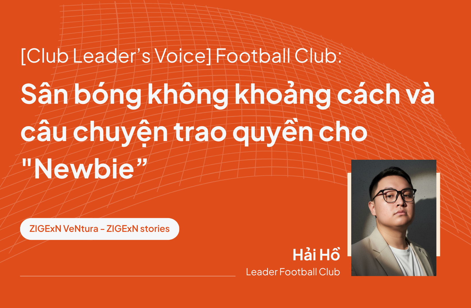[Club Leader’s Voice] Football Club: Sân bóng không khoảng cách và câu chuyện trao quyền cho "Newbie”